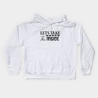 Lets take this inside Kids Hoodie